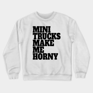 Mini Trucks Make Me Horny Crewneck Sweatshirt